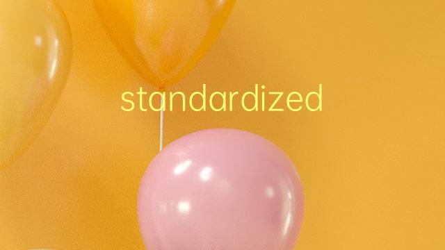 standardized是什么意思 standardized的翻译、读音、例句、中文解释