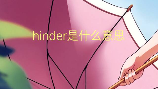 hinder是什么意思 hinder的翻译、读音、例句、中文解释