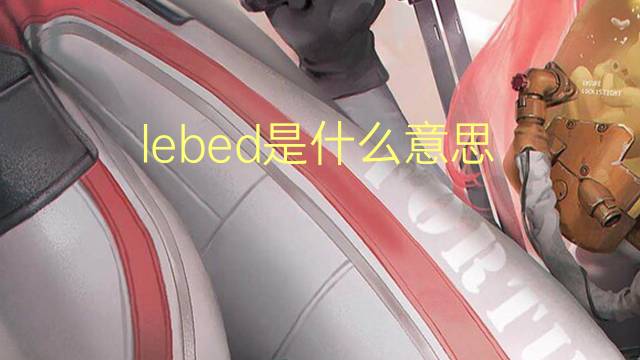 lebed是什么意思 lebed的翻译、读音、例句、中文解释