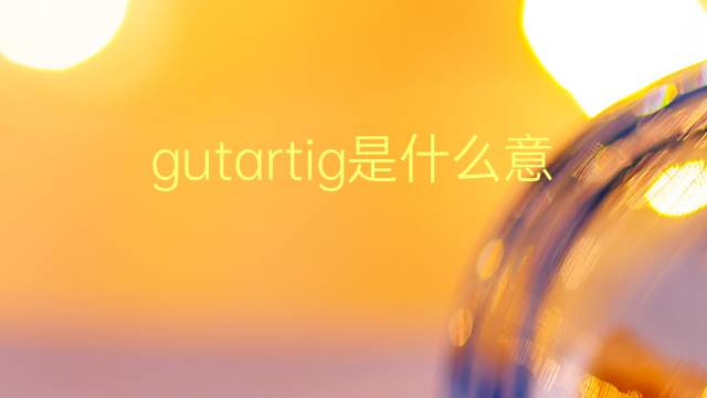 gutartig是什么意思 gutartig的翻译、读音、例句、中文解释