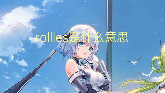 rallies是什么意思 rallies的翻译、读音、例句、中文解释