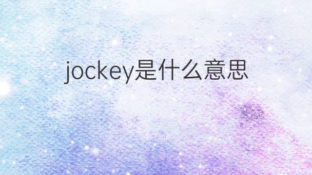 jockey是什么意思 jockey的翻译、读音、例句、中文解释