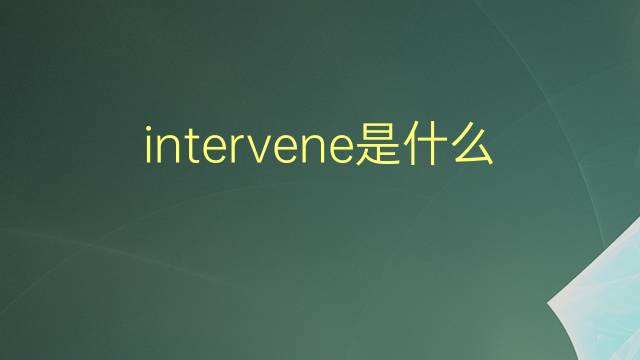 intervene是什么意思 intervene的翻译、读音、例句、中文解释