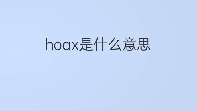 hoax是什么意思 hoax的翻译、读音、例句、中文解释