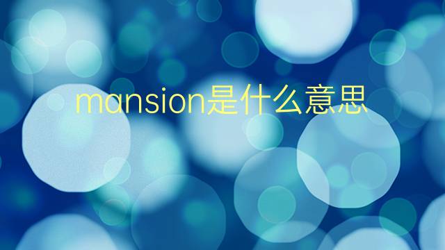 mansion是什么意思 mansion的翻译、读音、例句、中文解释