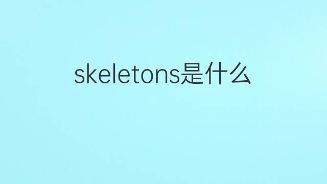 skeletons是什么意思 skeletons的翻译、读音、例句、中文解释