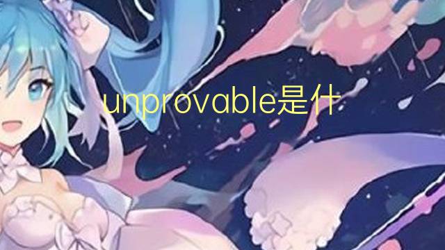 unprovable是什么意思 unprovable的翻译、读音、例句、中文解释