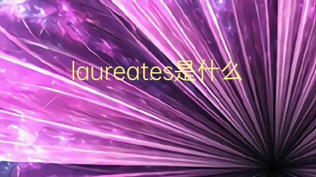 laureates是什么意思 laureates的翻译、读音、例句、中文解释