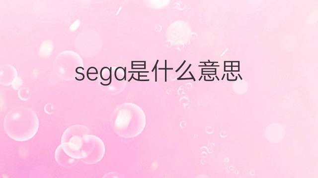 sega是什么意思 sega的翻译、读音、例句、中文解释