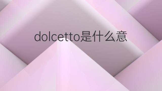 dolcetto是什么意思 dolcetto的翻译、读音、例句、中文解释