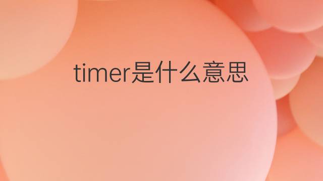 timer是什么意思 timer的翻译、读音、例句、中文解释