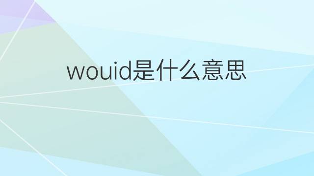 wouid是什么意思 wouid的翻译、读音、例句、中文解释