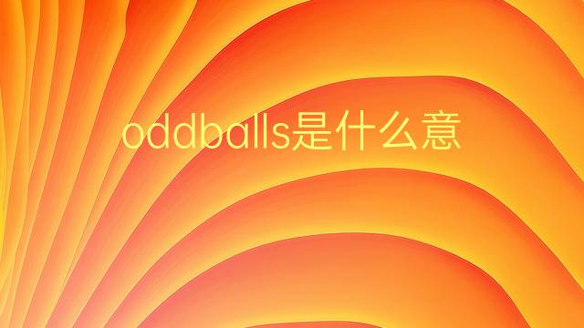 oddballs是什么意思 oddballs的翻译、读音、例句、中文解释