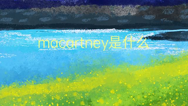 macartney是什么意思 英文名macartney的翻译、发音、来源