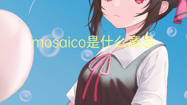 mosaico是什么意思 mosaico的翻译、读音、例句、中文解释