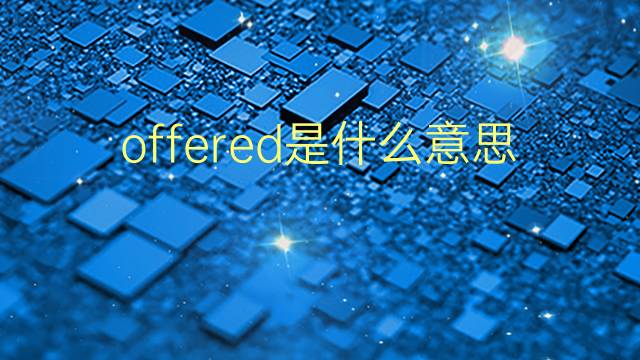 offered是什么意思 offered的翻译、读音、例句、中文解释