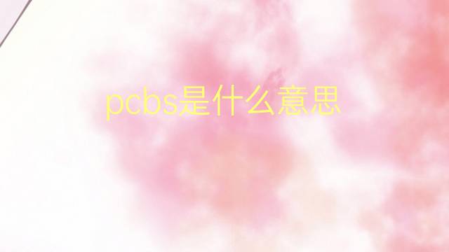 pcbs是什么意思 pcbs的翻译、读音、例句、中文解释