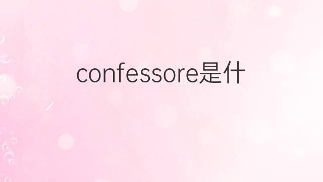 confessore是什么意思 confessore的翻译、读音、例句、中文解释