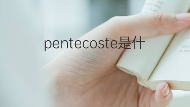 pentecoste是什么意思 pentecoste的翻译、读音、例句、中文解释