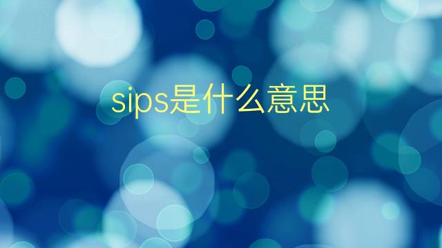 sips是什么意思 sips的翻译、读音、例句、中文解释