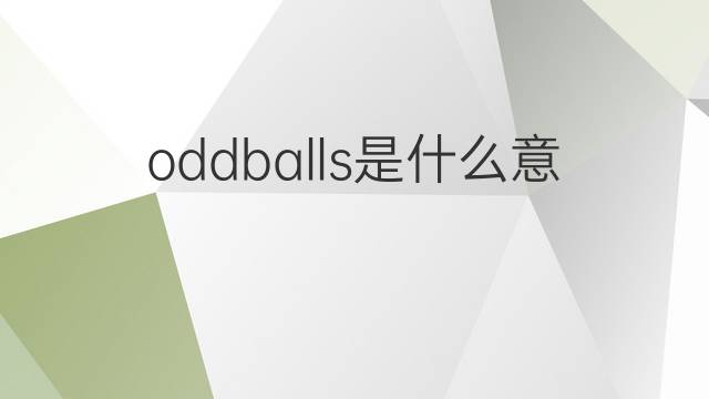 oddballs是什么意思 oddballs的翻译、读音、例句、中文解释