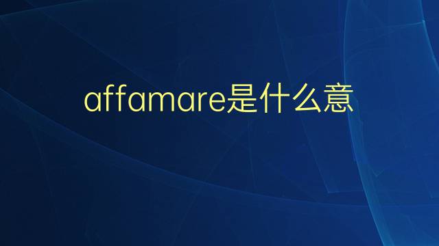 affamare是什么意思 affamare的翻译、读音、例句、中文解释