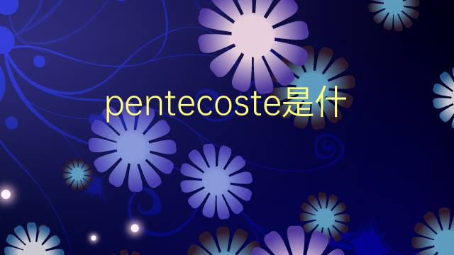 pentecoste是什么意思 pentecoste的翻译、读音、例句、中文解释