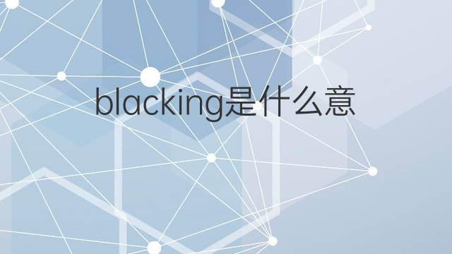 blacking是什么意思 blacking的翻译、读音、例句、中文解释