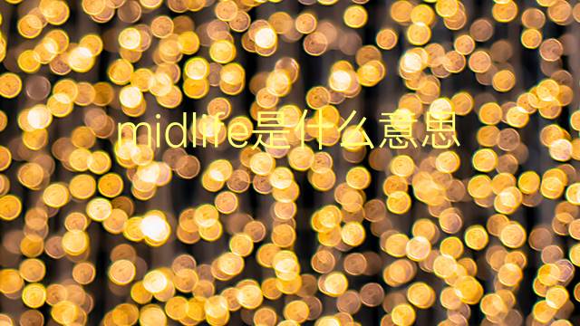 midlife是什么意思 midlife的翻译、读音、例句、中文解释