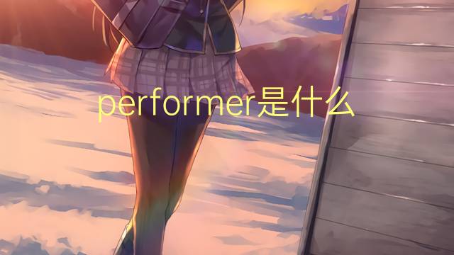 performer是什么意思 performer的翻译、读音、例句、中文解释