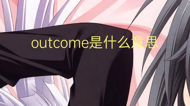 outcome是什么意思 outcome的翻译、读音、例句、中文解释