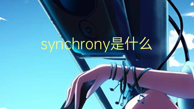 synchrony是什么意思 synchrony的翻译、读音、例句、中文解释