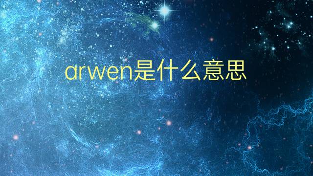 arwen是什么意思 arwen的翻译、读音、例句、中文解释