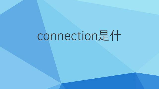 connection是什么意思 connection的翻译、读音、例句、中文解释