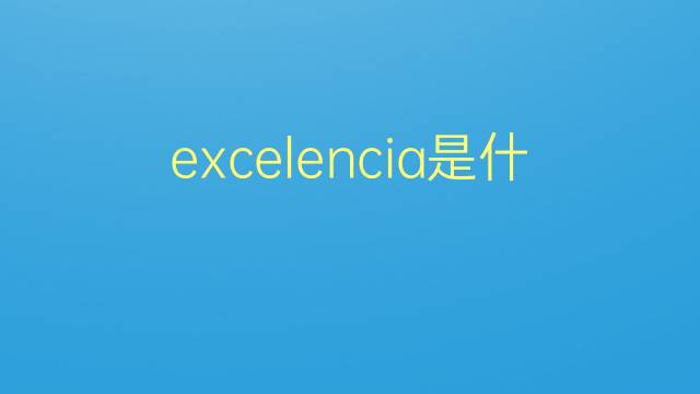 excelencia是什么意思 excelencia的翻译、读音、例句、中文解释