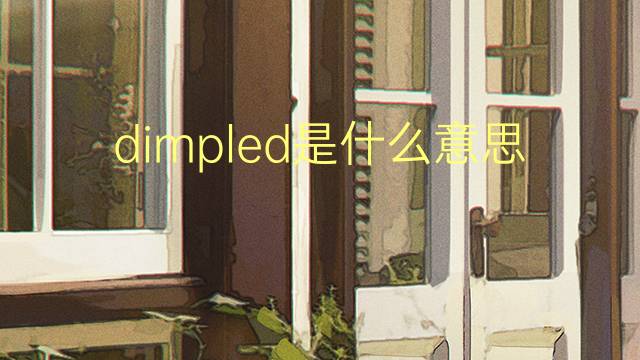 dimpled是什么意思 dimpled的翻译、读音、例句、中文解释