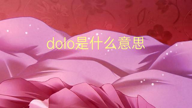 dolo是什么意思 dolo的翻译、读音、例句、中文解释