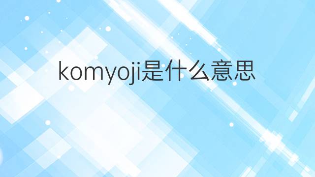 komyoji是什么意思 komyoji的翻译、读音、例句、中文解释