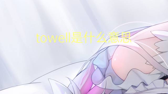 towell是什么意思 英文名towell的翻译、发音、来源