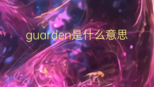 guarden是什么意思 guarden的翻译、读音、例句、中文解释