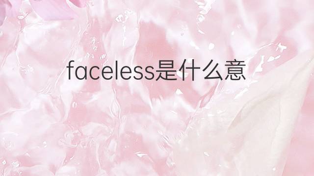 faceless是什么意思 faceless的翻译、读音、例句、中文解释