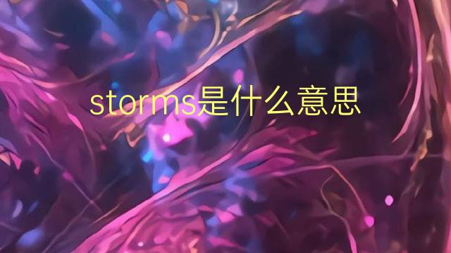 storms是什么意思 storms的翻译、读音、例句、中文解释