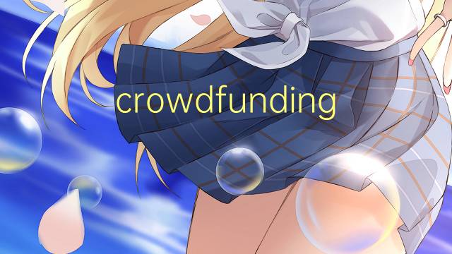 crowdfunding是什么意思 crowdfunding的翻译、读音、例句、中文解释