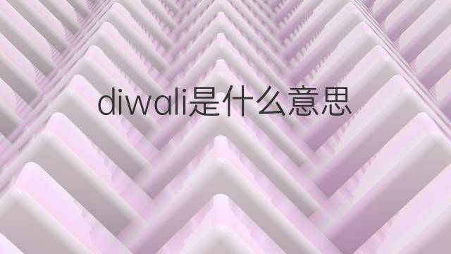 diwali是什么意思 diwali的翻译、读音、例句、中文解释