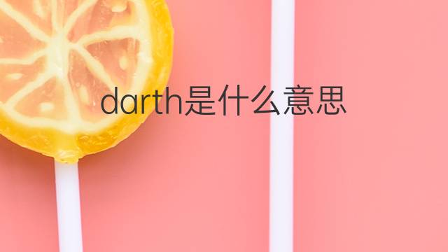 darth是什么意思 darth的翻译、读音、例句、中文解释