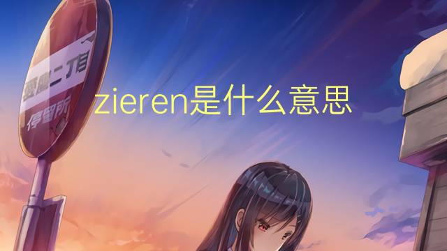 zieren是什么意思 zieren的翻译、读音、例句、中文解释