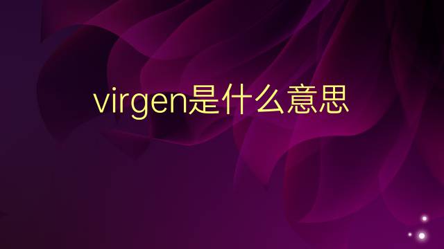 virgen是什么意思 virgen的翻译、读音、例句、中文解释