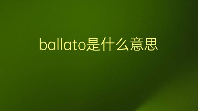 ballato是什么意思 ballato的翻译、读音、例句、中文解释