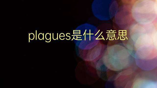 plagues是什么意思 plagues的翻译、读音、例句、中文解释