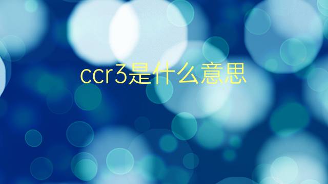 ccr3是什么意思 ccr3的翻译、读音、例句、中文解释